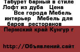 Табурет барный в стиле Лофт из дуба › Цена ­ 4 900 - Все города Мебель, интерьер » Мебель для баров, ресторанов   . Пермский край,Кунгур г.